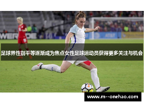 足球界性别平等逐渐成为焦点女性足球运动员获得更多关注与机会