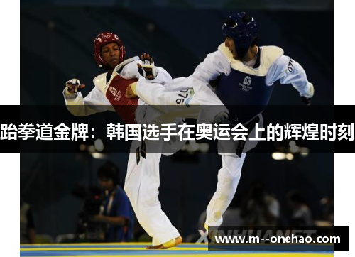 跆拳道金牌：韩国选手在奥运会上的辉煌时刻