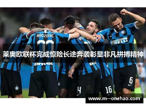 莱奥欧联杯完成惊险长途奔袭彰显非凡拼搏精神